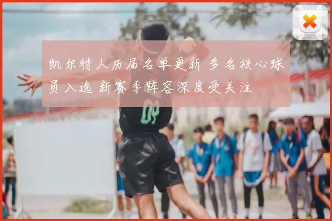 凯尔特人历届名单更新 多名核心球员入选 新赛季阵容深度受关注