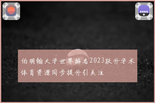 伯明翰大学世界排名2023跃升学术体育资源同步提升引关注