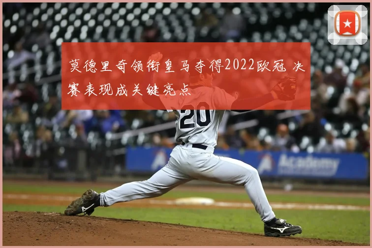 莫德里奇领衔皇马夺得2022欧冠 决赛表现成关键亮点
