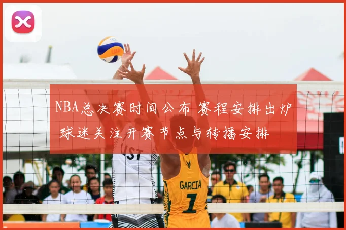 NBA总决赛时间公布 赛程安排出炉 球迷关注开赛节点与转播安排