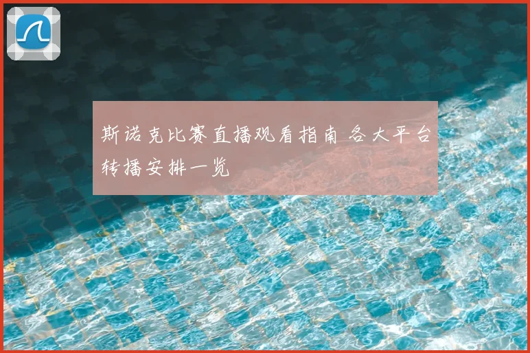 斯诺克比赛直播观看指南 各大平台转播安排一览
