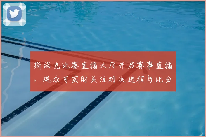 斯诺克比赛直播大厅开启赛事直播，观众可实时关注对决进程与比分变化