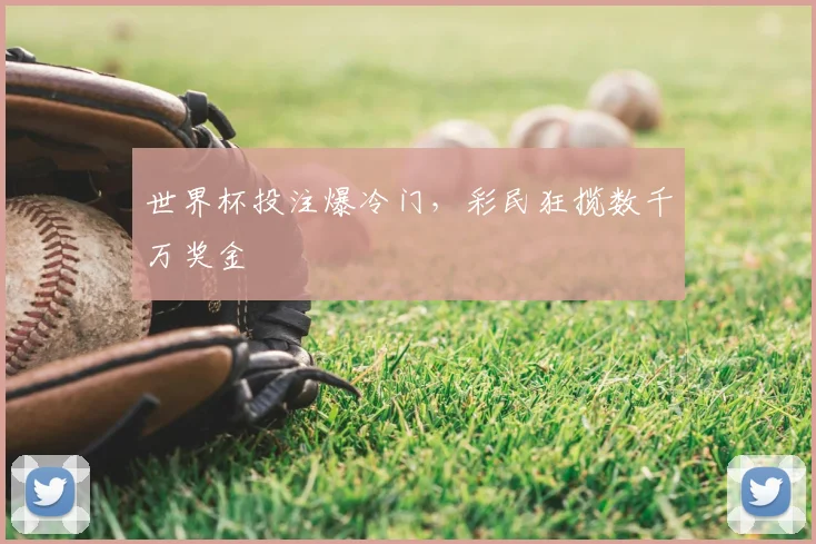 世界杯投注爆冷门，彩民狂揽数千万奖金